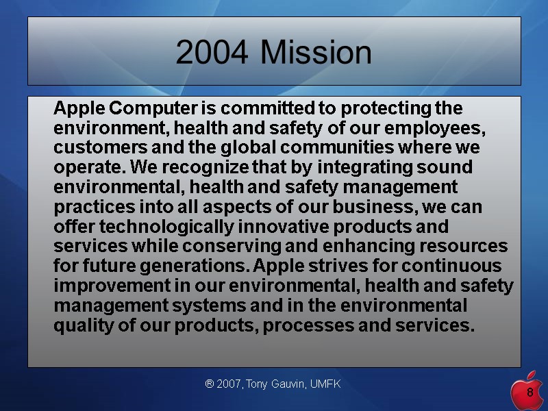 ® 2007, Tony Gauvin, UMFK 8 2004 Mission  Apple Computer is committed to